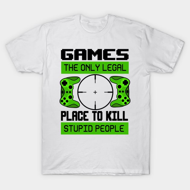 Games the only legal place to kill stupid people T-Shirt by Peach Lily Rainbow